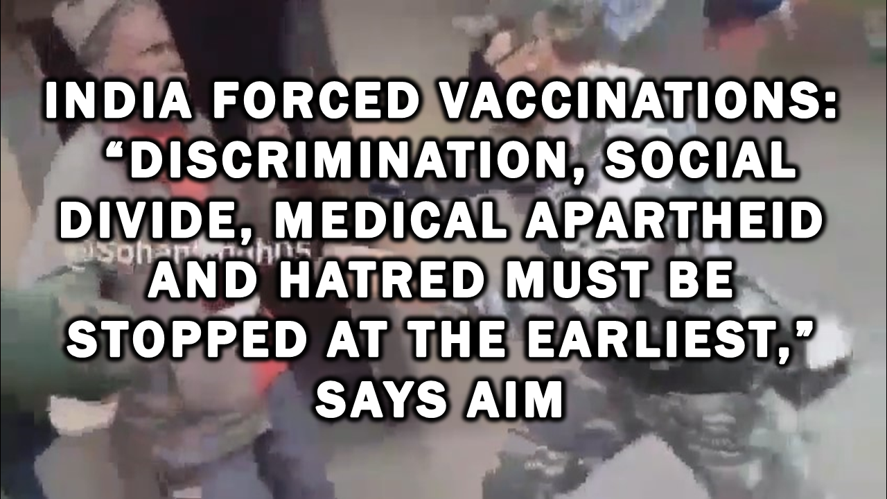India Forced Vaccinations: “Discrimination, social divide, medical apartheid and hatred must be stopped at the earliest,” says AIM – The Expose