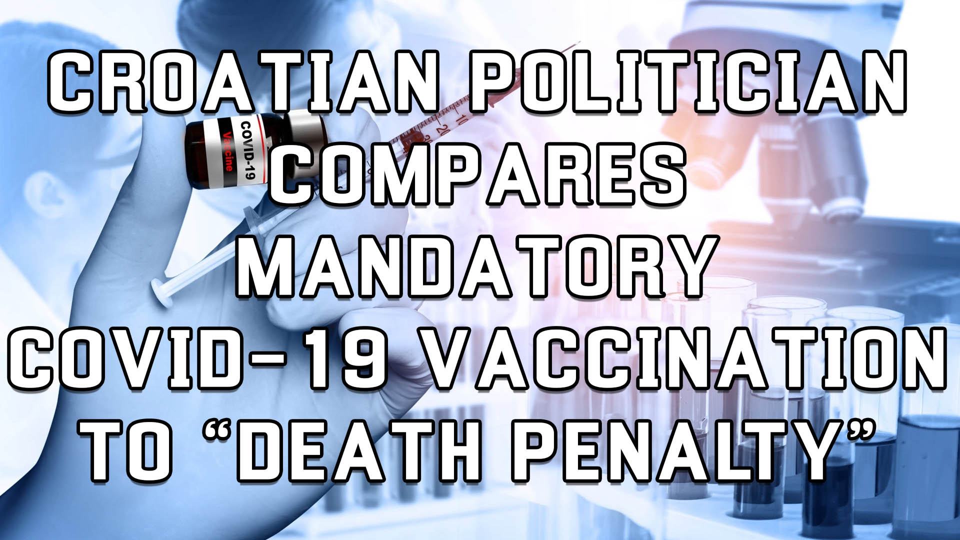 Croatian Politician Compares Mandatory Covid-19 Vaccination to “Death Penalty” – The Expose