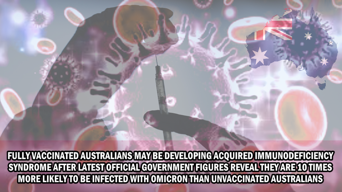 Fully Vaccinated Australians may be developing Acquired Immunodeficiency Syndrome after latest Gov. figures reveal they are 10 times more likely to be infected with Omicron than the Unvaccinated – The Expose