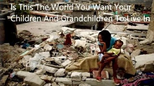Is This The World You Want Your Children and Grandchildren to Live in?