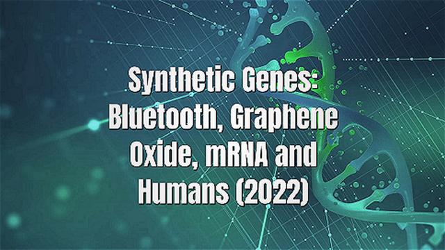 Synthetic Genes: Bluetooth, Graphene Oxide, mRNA and Humans (2022)