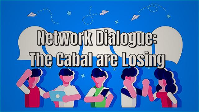 Network Dialogue: The Cabal are Losing