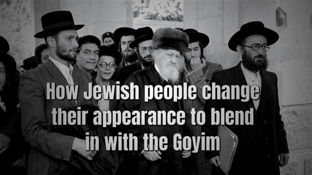 How Jewish people change their appearance to blend in with the Goyim