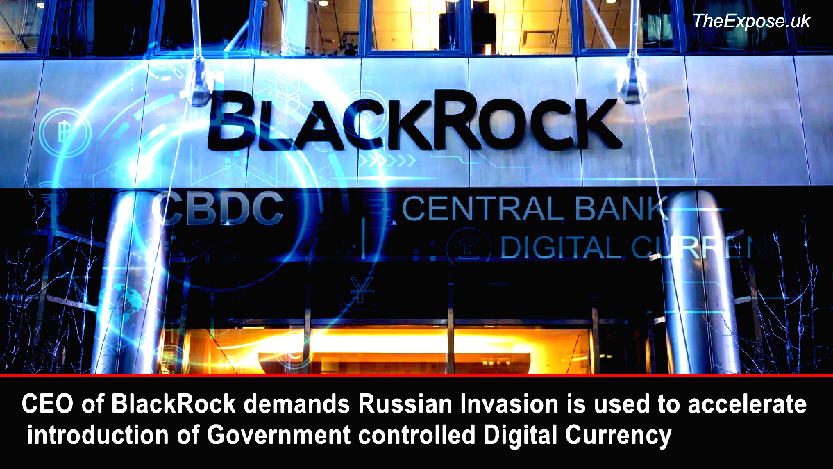 CEO of BlackRock demands Russian Invasion is used to accelerate introduction of Government controlled Digital Currency  The Expose