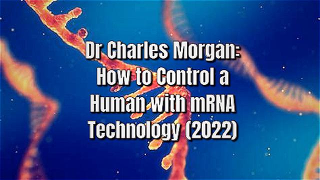 Dr Charles Morgan: How to Control a Human with mRNA Technology (2022)