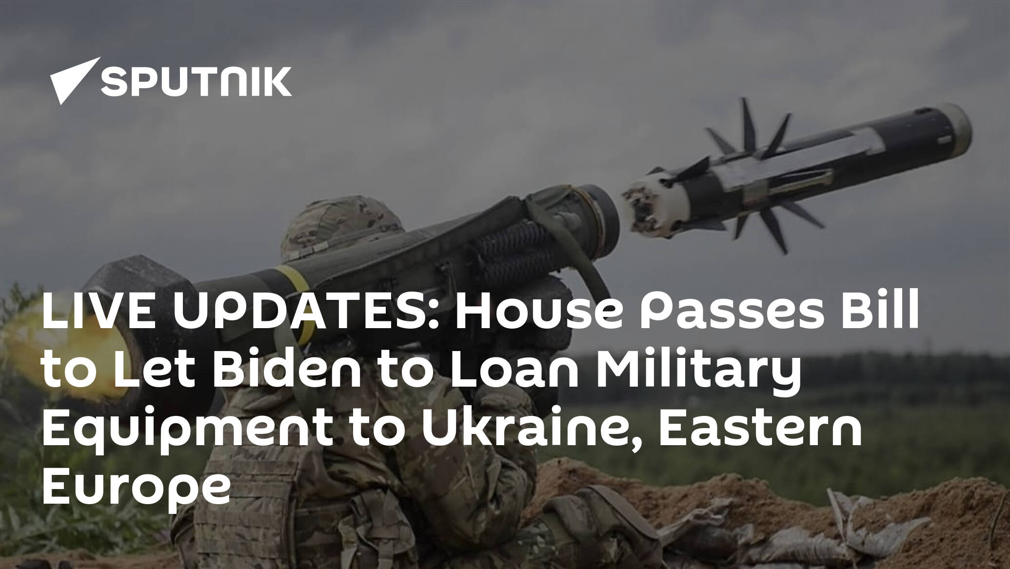 LIVE UPDATES: House Passes Bill to Let Biden to Loan Military Equipment to Ukraine, Eastern Europe - 28.04.2022, Sputnik International