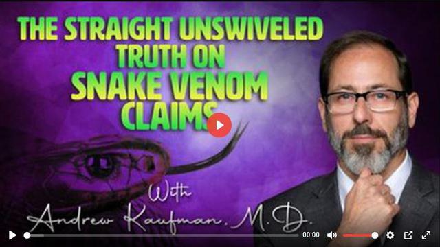 THE STRAIGHT UNSWIVELED TRUTH ON SNAKE VENOM CLAIMS WITH ANDREW KAUFMAN, M.D.