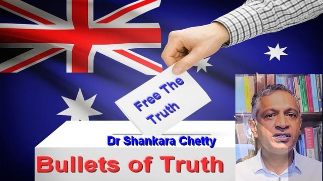 BULLETS OF TRUTH - DR SHANKARA CHETTY - THE WORLD WILL WATCH THE AUSTRALIAN ELECTIONS CLOSELY