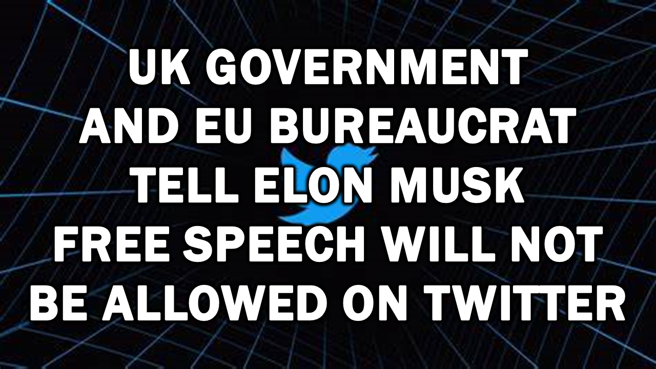 UK Government and EU Bureaucrat Tell Elon Musk Free Speech Will Not Be Allowed on Twitter  The Expose