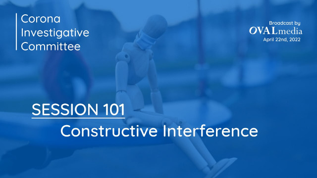Corona Investigative Committee on GETTR : Session 101:  Constructive Interference