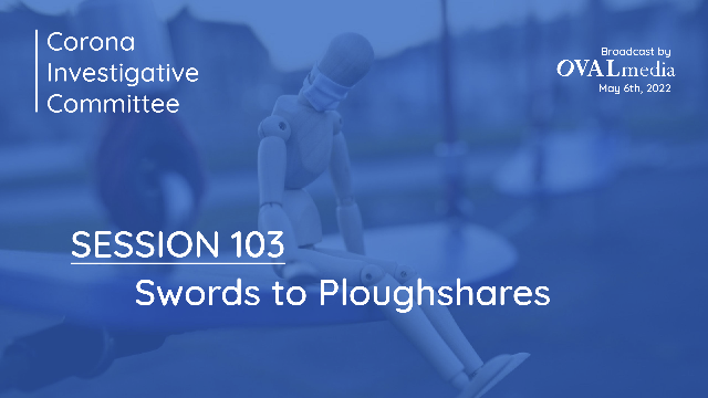 Corona Investigative Committee on GETTR : Session 103:  Swords to Ploughshares