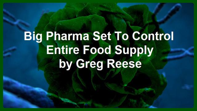 Big Pharma Set To Control Entire Food Supply by Greg Reese