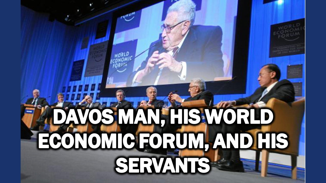 Davos Man, his World Economic Forum, and his Servants  The Expose