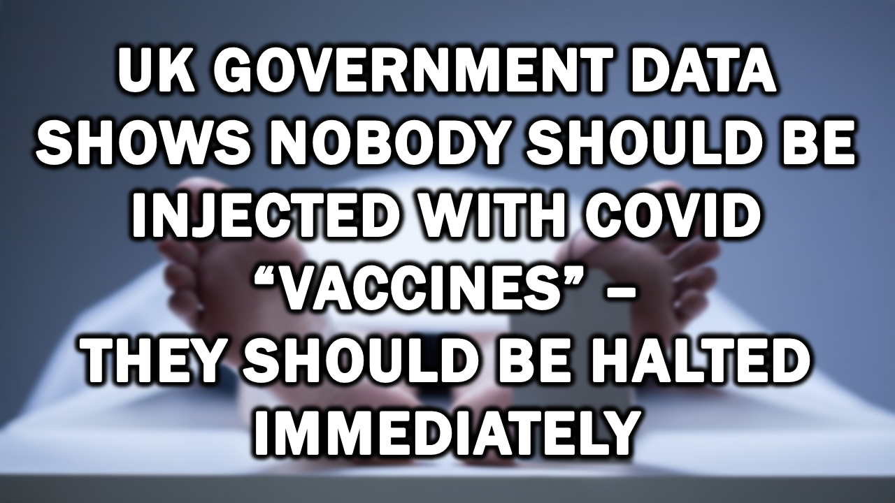 UK Government Data Shows Nobody Should Be Injected with Covid “Vaccines” – They Should Be Halted Immediately  The Expose