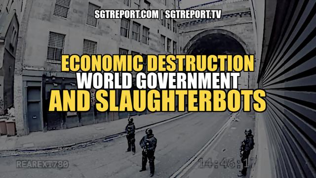 ECONOMIC DESTRUCTION, WORLD GOVERNMENT & SLAUGHTERBOTS – News Headlines