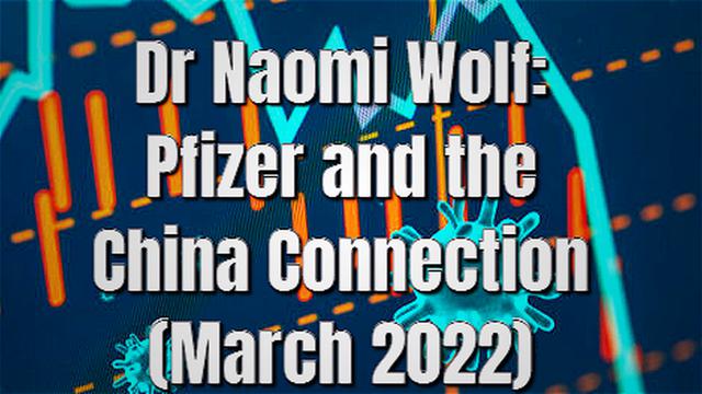 Dr Naomi Wolf: Pfizer and the China Connection (March 2022)