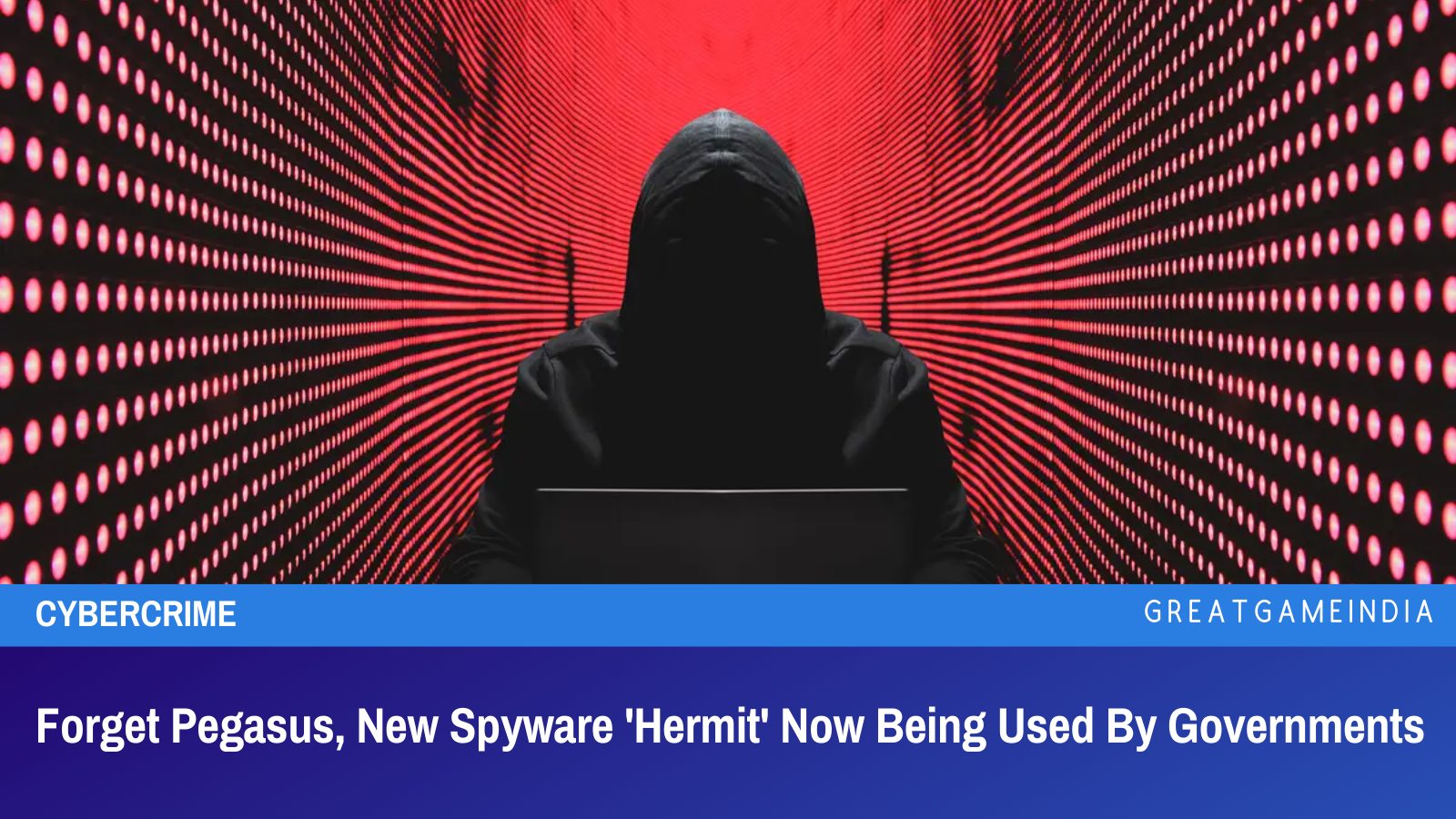 Forget Pegasus, New Spyware 'Hermit' Now Being Used By Governments - GreatGameIndia