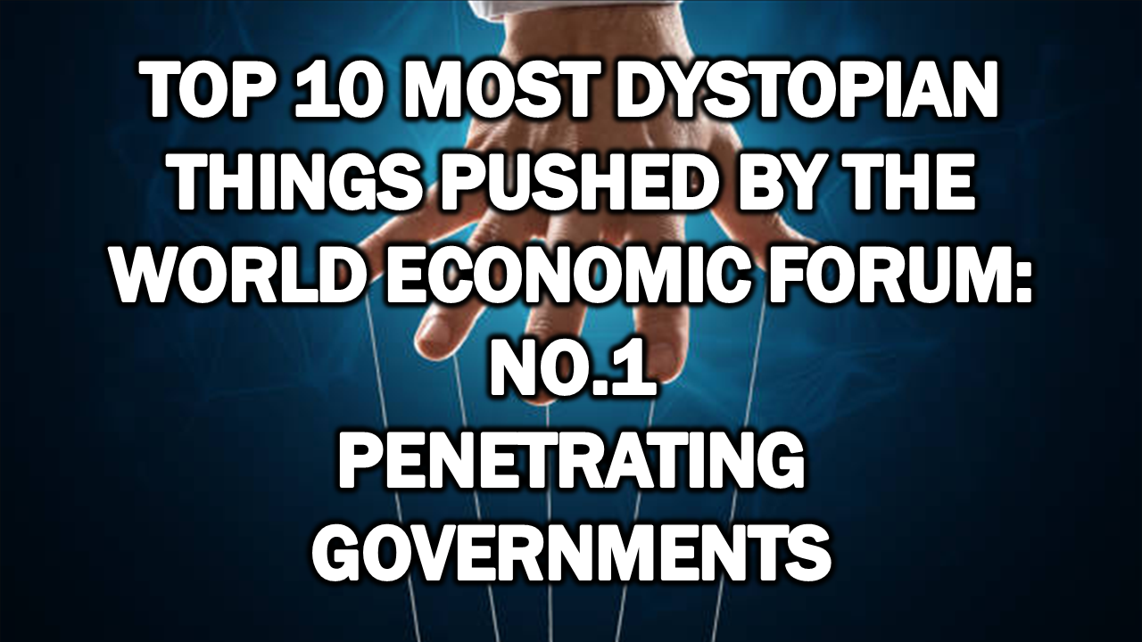 Top 10 Most Dystopian Things Pushed by the World Economic Forum: No.1 Penetrating Governments – The Expose