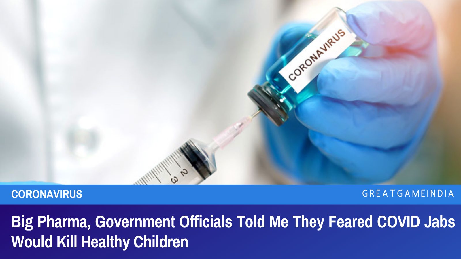 Big Pharma, Government Officials Told Me They Feared COVID Jabs Would Kill Healthy Children - GreatGameIndia