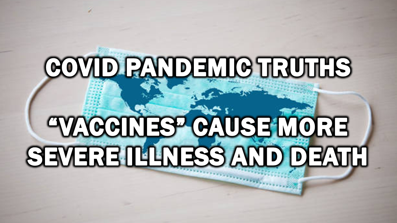 Covid Pandemic Truths: “Vaccines” Cause More Severe Illness and Death – The Expose