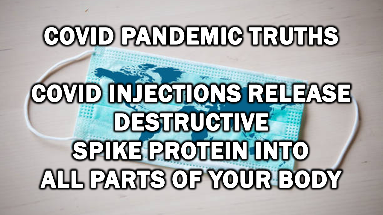 Covid Pandemic Truths: Covid Injections Release Destructive Spike Protein into All Parts of Your Body – The Expose