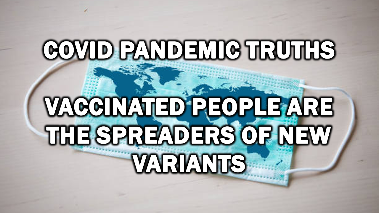 Covid Pandemic Truths: Vaccinated People Are the Spreaders of New Variants – The Expose