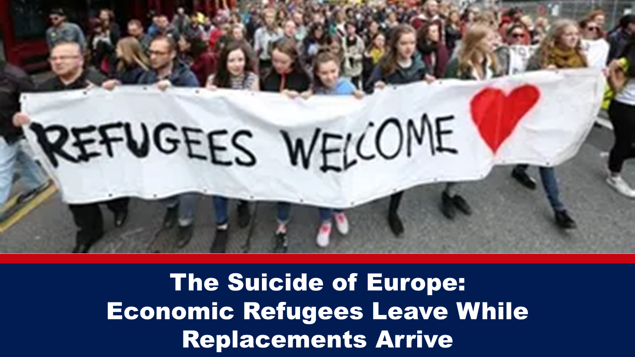 The Suicide of Europe: Economic Refugees Leave While Replacements Arrive – The Expose