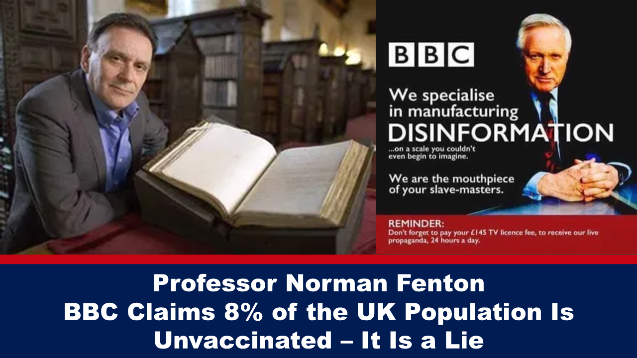 Professor Norman Fenton: BBC Claims 8% of the UK Population Is Unvaccinated – It Is a Lie – The Expose