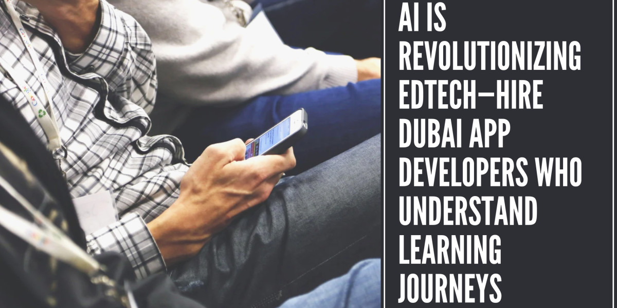 AI Is Revolutionizing EdTech—Hire Dubai App Developers Who Understand Learning Journeys