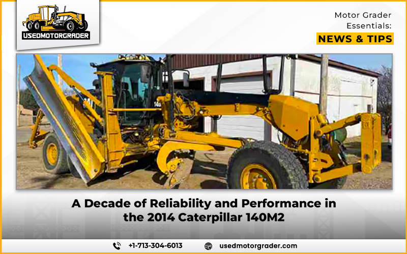 A Decade of Reliability and Performance in the 2014 Caterpillar 140M2 - Heavy Machinery Market Insights | News | Industrial Machinery