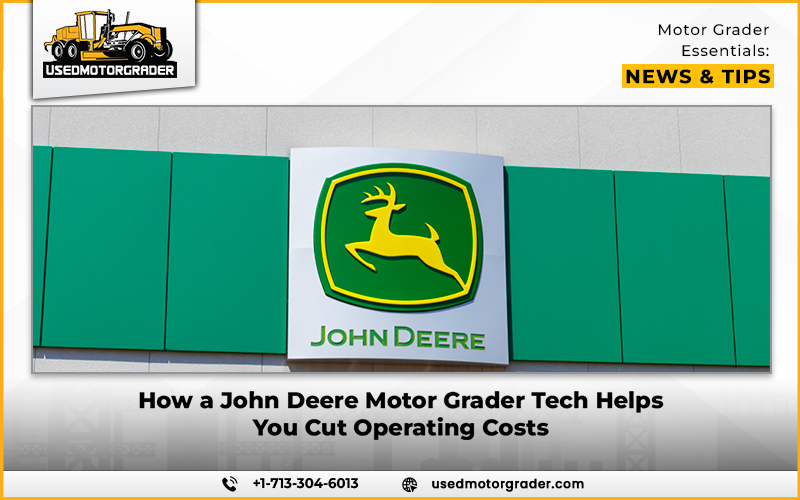 How a John Deere Motor Grader Tech Helps You Cut Operating Costs - Heavy Machinery Market Insights | News | Industrial Machinery